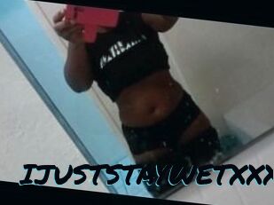 IJUSTSTAYWETXXX