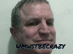 Umustbecrazy
